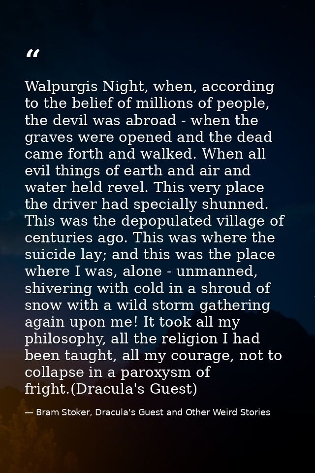 Walpurgis Night, when, according to the belief of millions of people, the devil was abroad - when the graves were opened — Bram Stoker, Dracula's Guest and Other Weird Stories
