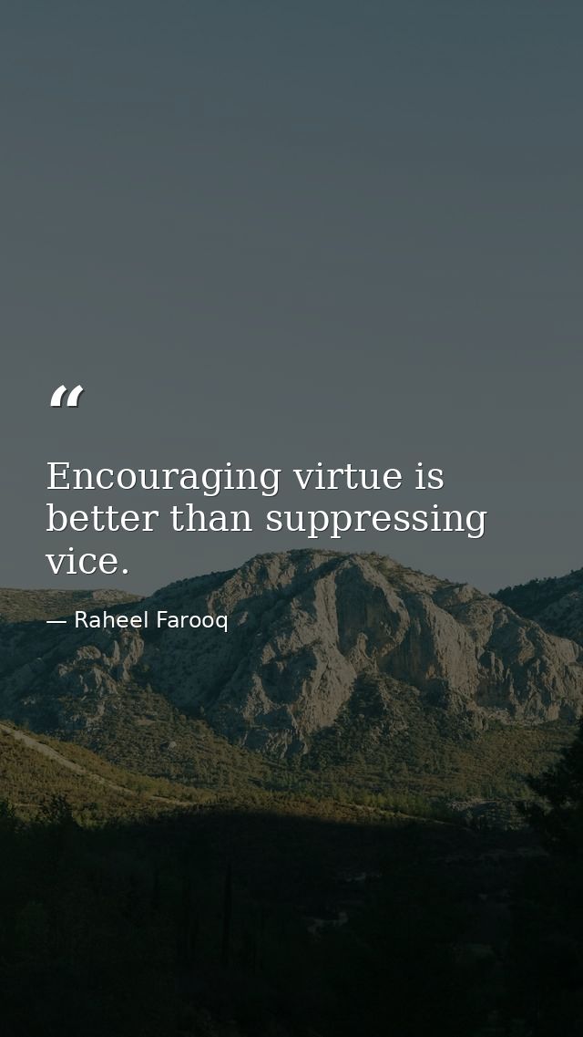 Encouraging virtue is better than suppressing vice. — Raheel Farooq