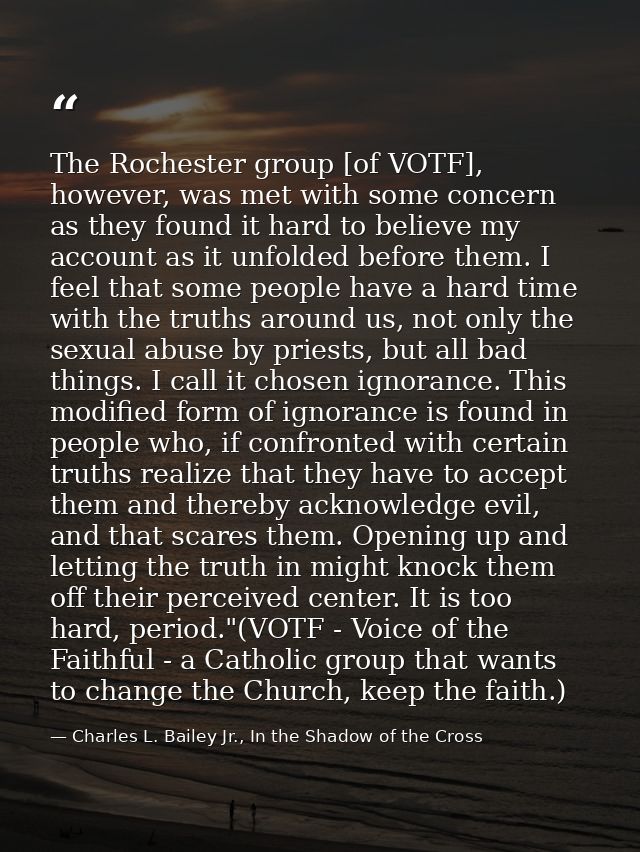 The Rochester group [of VOTF], however, was met with some concern as they found it hard to believe my account as it unfo — Charles L. Bailey Jr., In the Shadow of the Cross
