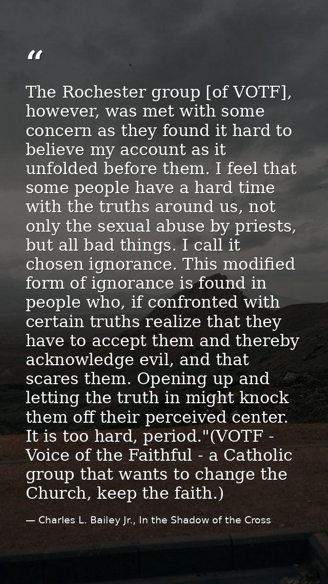 The Rochester group [of VOTF], however, was met with some concern as they found it hard to believe my account as it unfo — Charles L. Bailey Jr., In the Shadow of the Cross