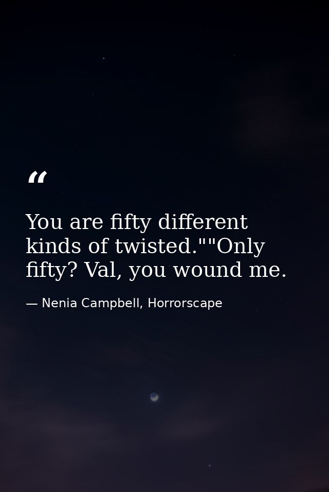You are fifty different kinds of twisted.""Only fifty? Val, you wound me. — Nenia Campbell, Horrorscape