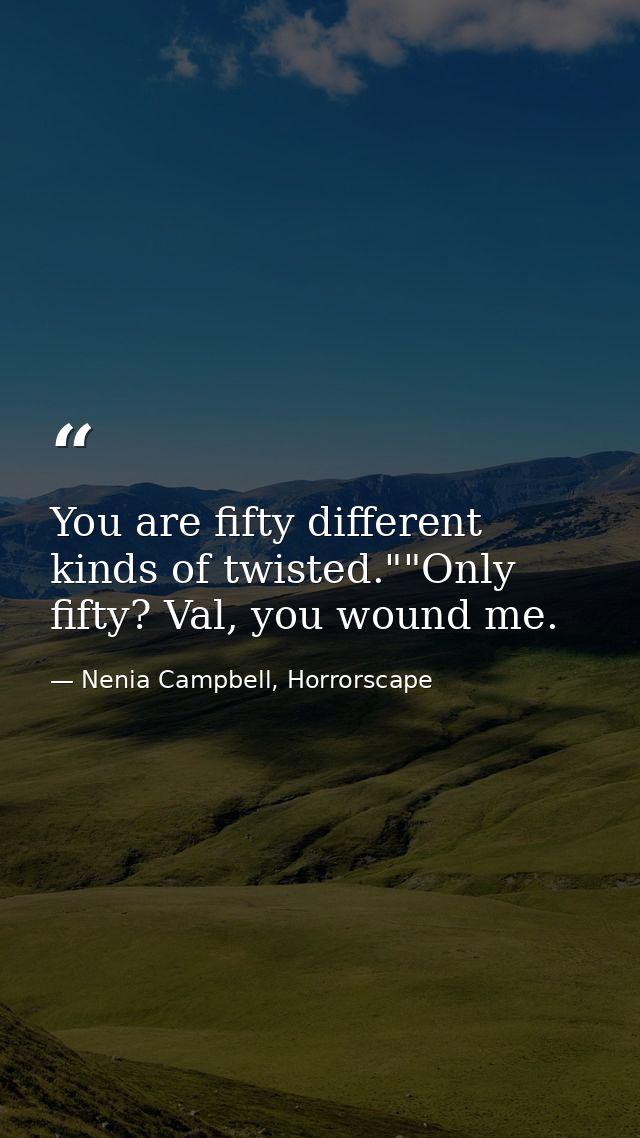 You are fifty different kinds of twisted.""Only fifty? Val, you wound me. — Nenia Campbell, Horrorscape