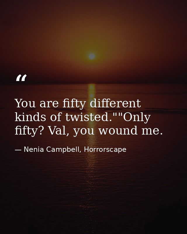 You are fifty different kinds of twisted.""Only fifty? Val, you wound me. — Nenia Campbell, Horrorscape