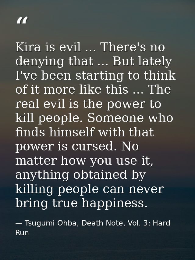 Kira is evil ... There's no denying that ... But lately I've been starting to think of it more like this ... The real ev — Tsugumi Ohba, Death Note, Vol. 3: Hard Run