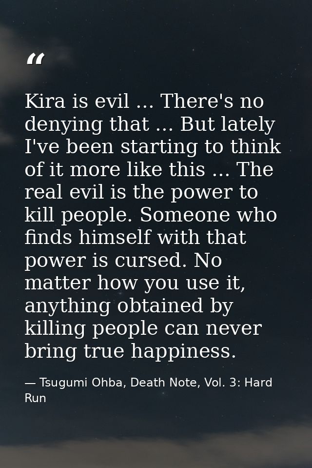 Kira is evil ... There's no denying that ... But lately I've been starting to think of it more like this ... The real ev — Tsugumi Ohba, Death Note, Vol. 3: Hard Run
