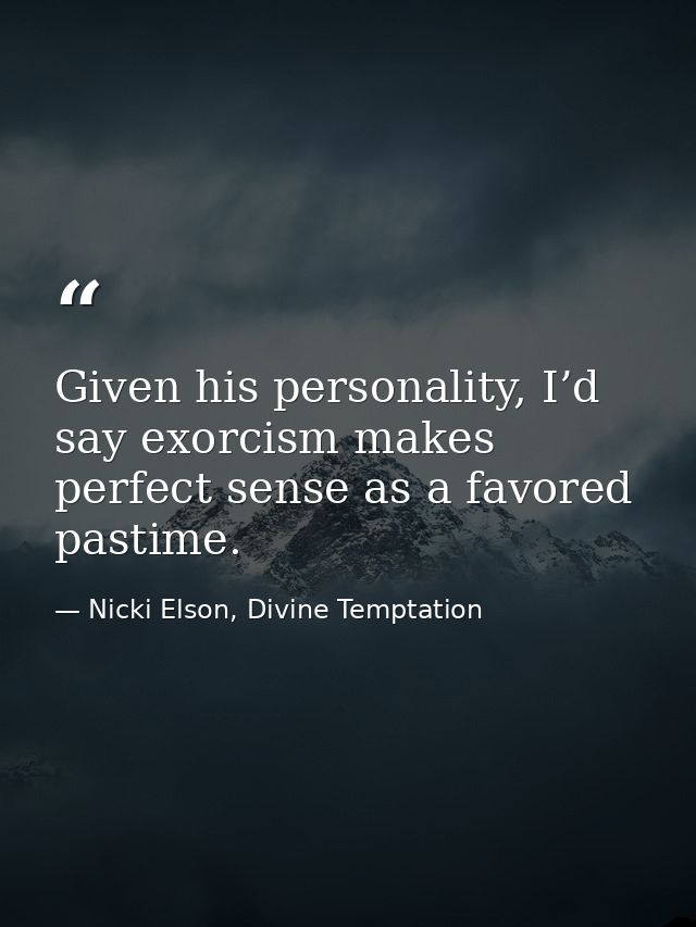 Given his personality, I’d say exorcism makes perfect sense as a favored pastime. — Nicki Elson, Divine Temptation
