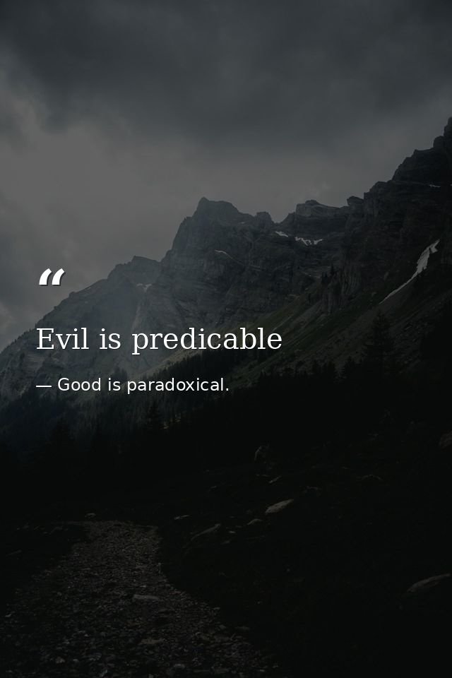 Evil is predicable — Good is paradoxical.