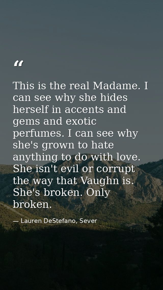 This is the real Madame. I can see why she hides herself in accents and gems and exotic perfumes. I can see why she's gr — Lauren DeStefano, Sever