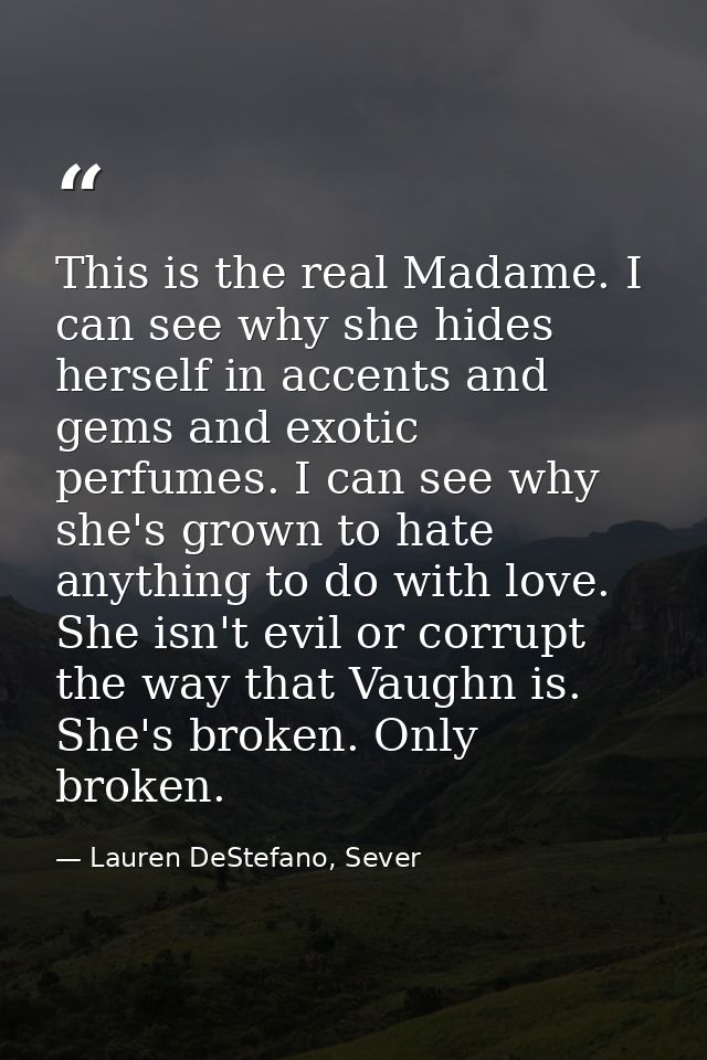 This is the real Madame. I can see why she hides herself in accents and gems and exotic perfumes. I can see why she's gr — Lauren DeStefano, Sever