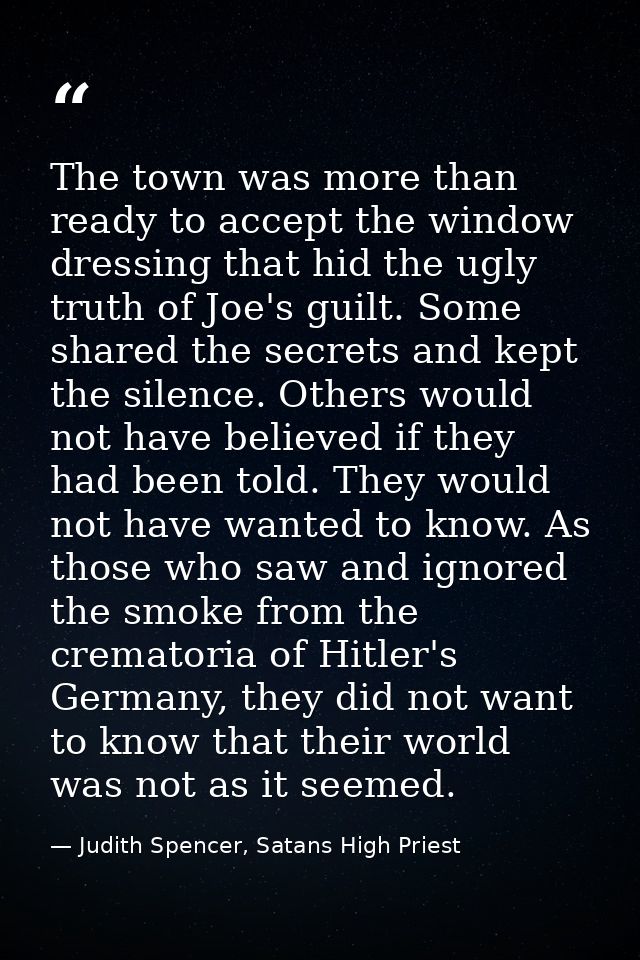 The town was more than ready to accept the window dressing that hid the ugly truth of Joe's guilt. Some shared the secre — Judith Spencer, Satans High Priest