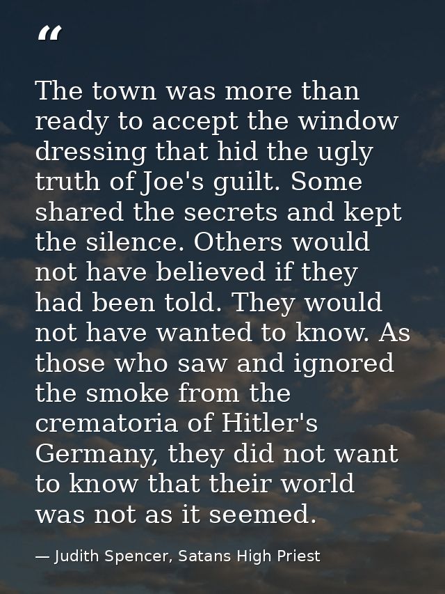 The town was more than ready to accept the window dressing that hid the ugly truth of Joe's guilt. Some shared the secre — Judith Spencer, Satans High Priest