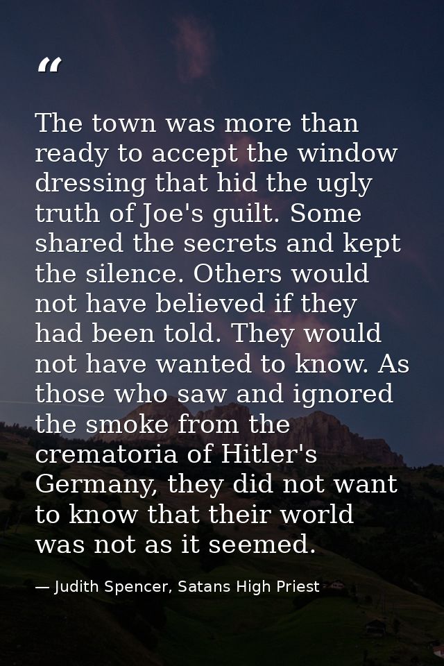 The town was more than ready to accept the window dressing that hid the ugly truth of Joe's guilt. Some shared the secre — Judith Spencer, Satans High Priest