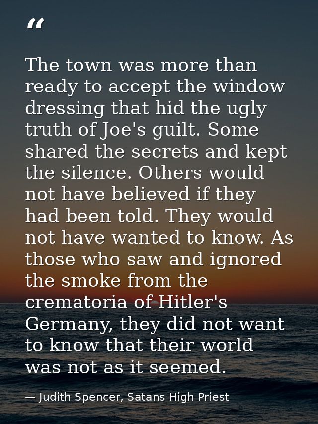 The town was more than ready to accept the window dressing that hid the ugly truth of Joe's guilt. Some shared the secre — Judith Spencer, Satans High Priest
