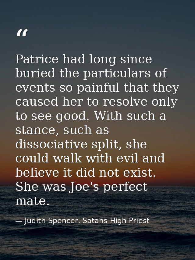 Patrice had long since buried the particulars of events so painful that they caused her to resolve only to see good. Wit — Judith Spencer, Satans High Priest