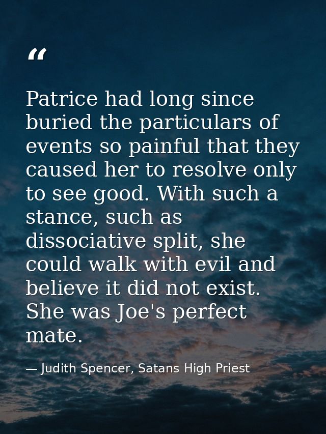 Patrice had long since buried the particulars of events so painful that they caused her to resolve only to see good. Wit — Judith Spencer, Satans High Priest