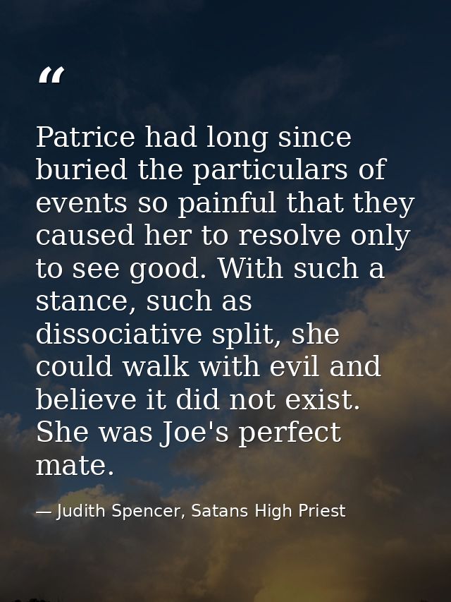Patrice had long since buried the particulars of events so painful that they caused her to resolve only to see good. Wit — Judith Spencer, Satans High Priest