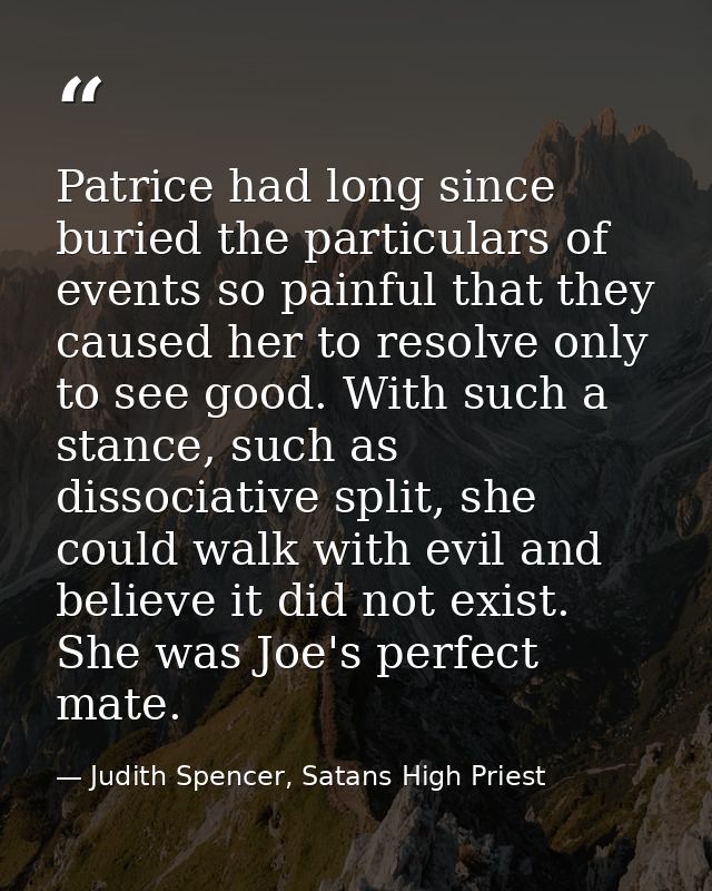 Patrice had long since buried the particulars of events so painful that they caused her to resolve only to see good. Wit — Judith Spencer, Satans High Priest