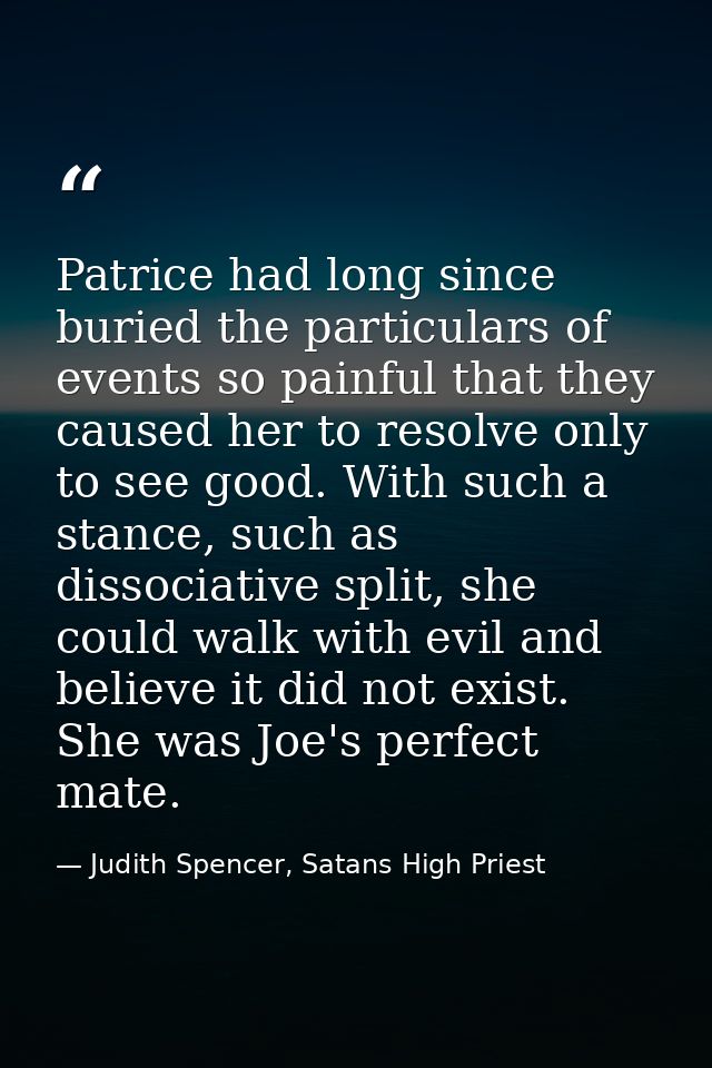 Patrice had long since buried the particulars of events so painful that they caused her to resolve only to see good. Wit — Judith Spencer, Satans High Priest