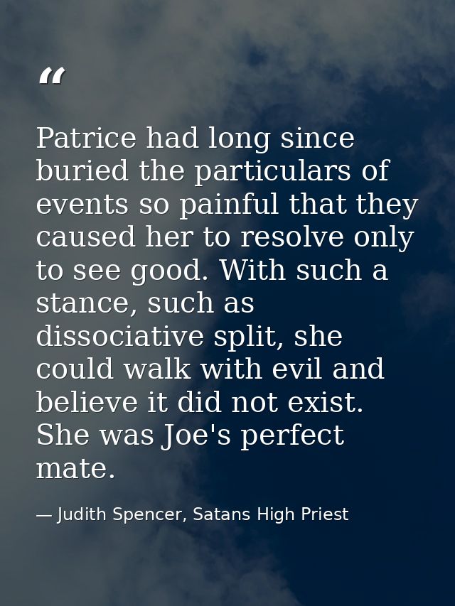 Patrice had long since buried the particulars of events so painful that they caused her to resolve only to see good. Wit — Judith Spencer, Satans High Priest