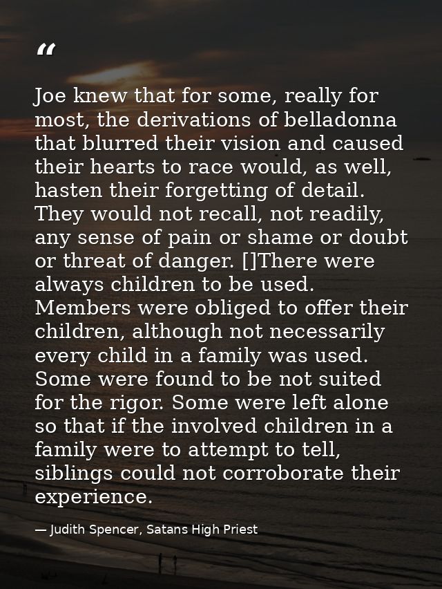 Joe knew that for some, really for most, the derivations of belladonna that blurred their vision and caused their hearts — Judith Spencer, Satans High Priest