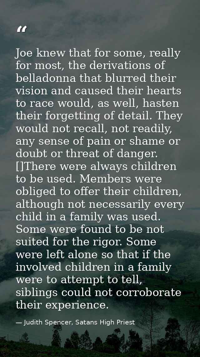 Joe knew that for some, really for most, the derivations of belladonna that blurred their vision and caused their hearts — Judith Spencer, Satans High Priest