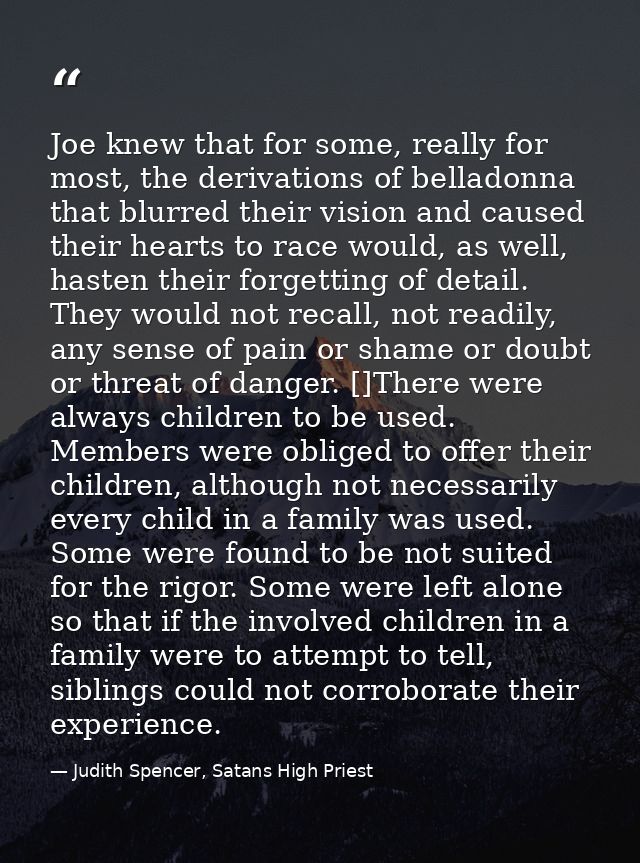 Joe knew that for some, really for most, the derivations of belladonna that blurred their vision and caused their hearts — Judith Spencer, Satans High Priest