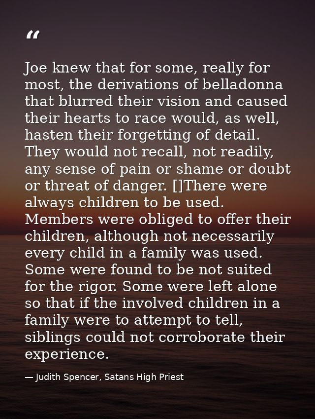 Joe knew that for some, really for most, the derivations of belladonna that blurred their vision and caused their hearts — Judith Spencer, Satans High Priest