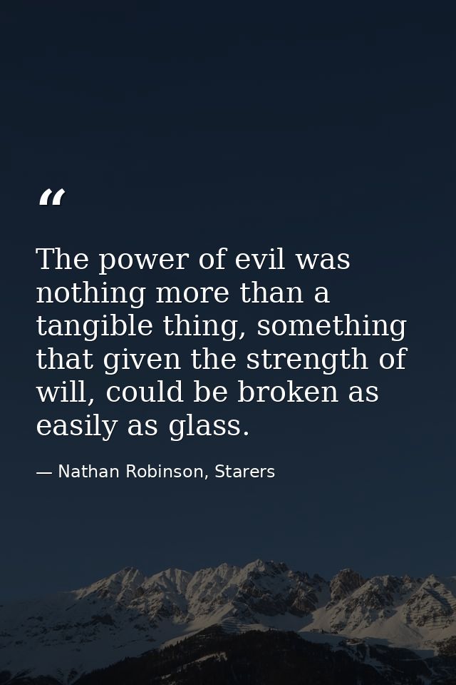 The power of evil was nothing more than a tangible thing, something that given the strength of will, could be broken as  — Nathan Robinson, Starers