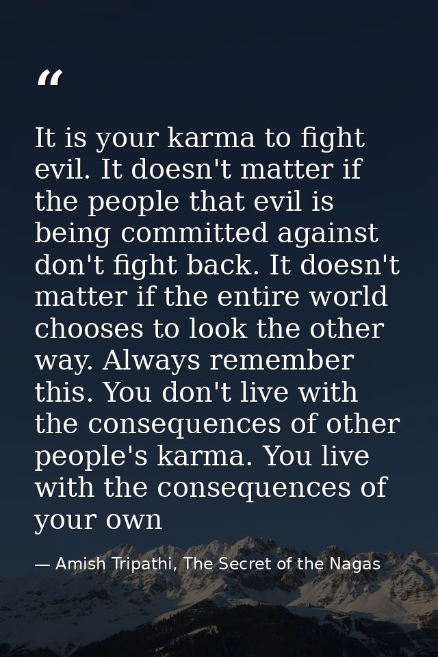 It is your karma to fight evil. It doesn't matter if the people that evil is being committed against don't fight back. I — Amish Tripathi, The Secret of the Nagas