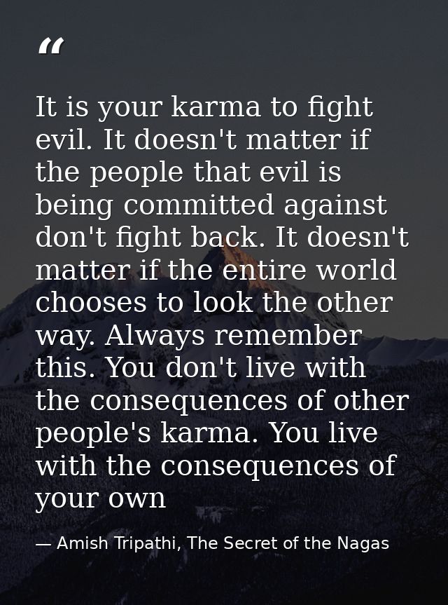 It is your karma to fight evil. It doesn't matter if the people that evil is being committed against don't fight back. I — Amish Tripathi, The Secret of the Nagas