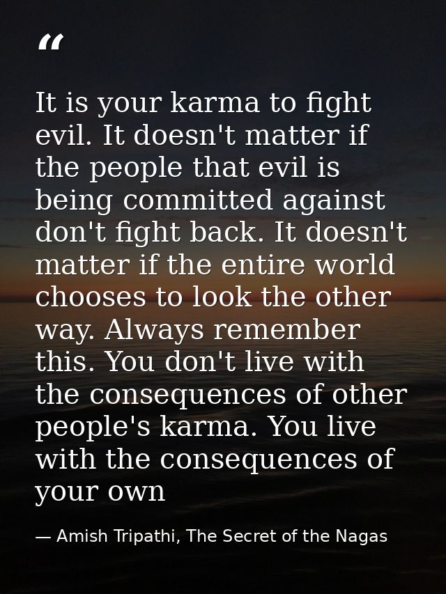 It is your karma to fight evil. It doesn't matter if the people that evil is being committed against don't fight back. I — Amish Tripathi, The Secret of the Nagas