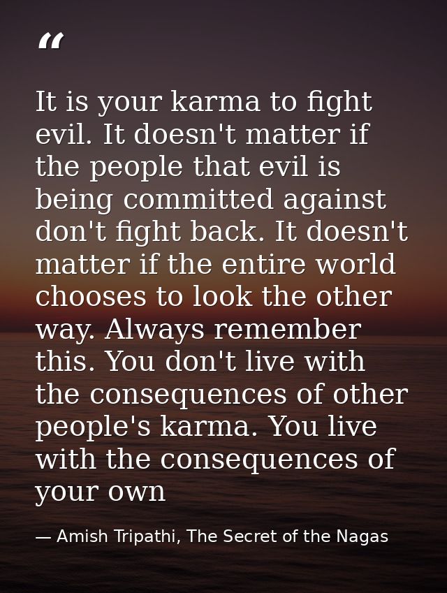 It is your karma to fight evil. It doesn't matter if the people that evil is being committed against don't fight back. I — Amish Tripathi, The Secret of the Nagas