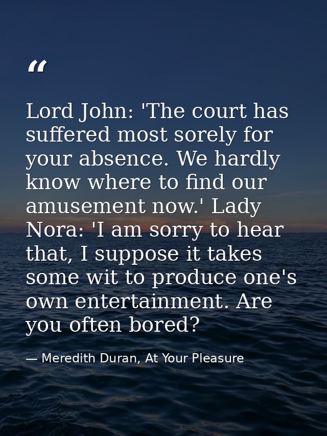 Lord John: 'The court has suffered most sorely for your absence. We hardly know where to find our amusement now.' Lady N — Meredith Duran, At Your Pleasure