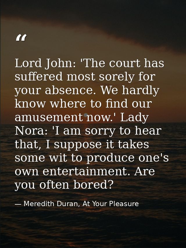 Lord John: 'The court has suffered most sorely for your absence. We hardly know where to find our amusement now.' Lady N — Meredith Duran, At Your Pleasure
