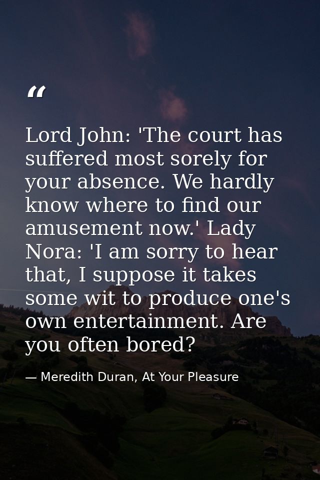 Lord John: 'The court has suffered most sorely for your absence. We hardly know where to find our amusement now.' Lady N — Meredith Duran, At Your Pleasure