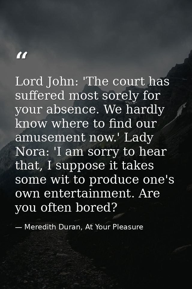 Lord John: 'The court has suffered most sorely for your absence. We hardly know where to find our amusement now.' Lady N — Meredith Duran, At Your Pleasure