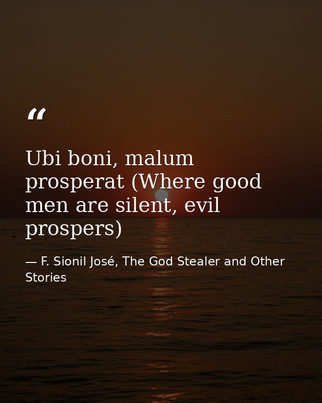 Ubi boni, malum prosperat (Where good men are silent, evil prospers) — F. Sionil José, The God Stealer and Other Stories