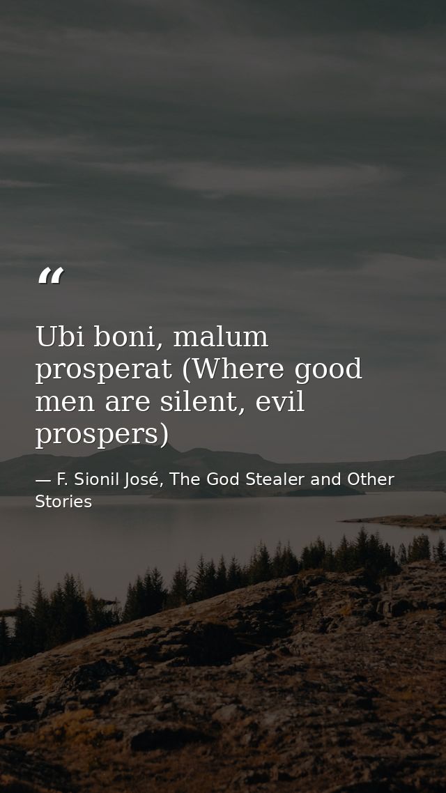 Ubi boni, malum prosperat (Where good men are silent, evil prospers) — F. Sionil José, The God Stealer and Other Stories