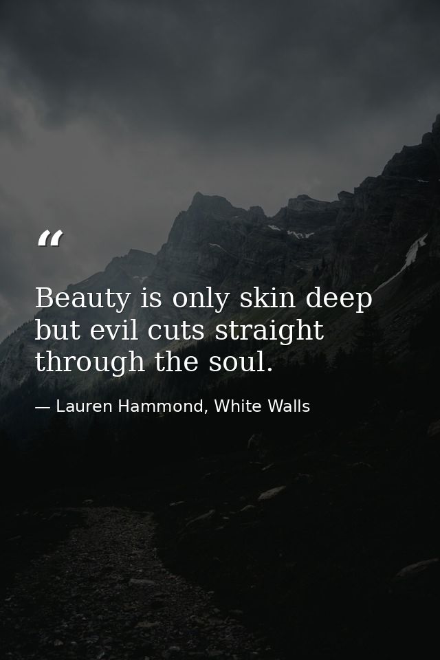 Beauty is only skin deep but evil cuts straight through the soul. — Lauren Hammond, White Walls