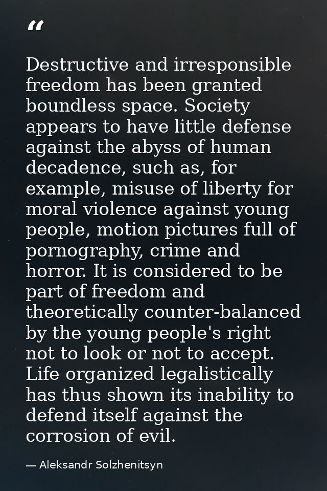 Destructive and irresponsible freedom has been granted boundless space. Society appears to have little defense against t — Aleksandr Solzhenitsyn