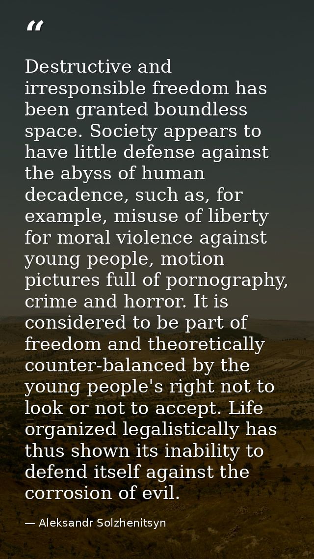 Destructive and irresponsible freedom has been granted boundless space. Society appears to have little defense against t — Aleksandr Solzhenitsyn