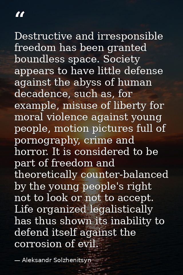 Destructive and irresponsible freedom has been granted boundless space. Society appears to have little defense against t — Aleksandr Solzhenitsyn