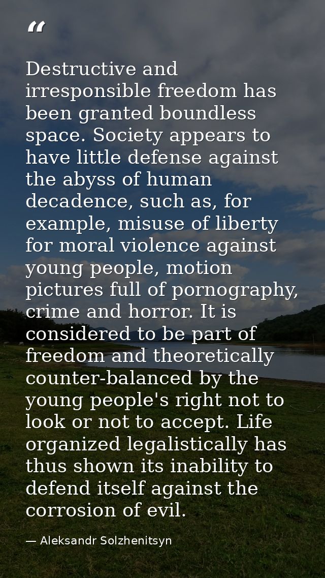 Destructive and irresponsible freedom has been granted boundless space. Society appears to have little defense against t — Aleksandr Solzhenitsyn
