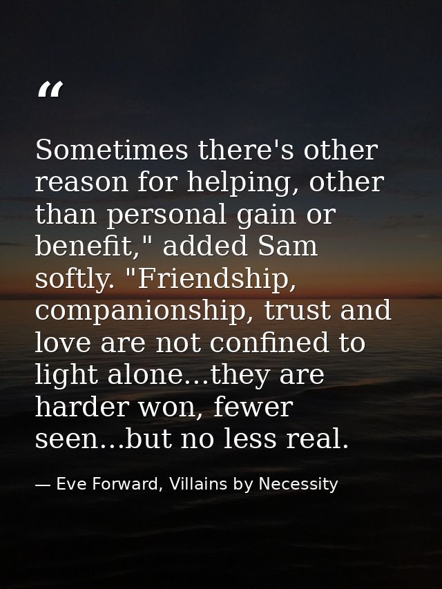 Sometimes there's other reason for helping, other than personal gain or benefit," added Sam softly. "Friendship, compani — Eve Forward, Villains by Necessity