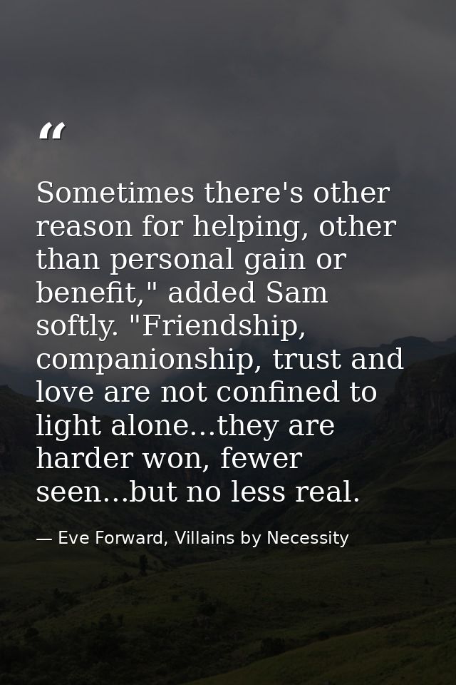 Sometimes there's other reason for helping, other than personal gain or benefit," added Sam softly. "Friendship, compani — Eve Forward, Villains by Necessity