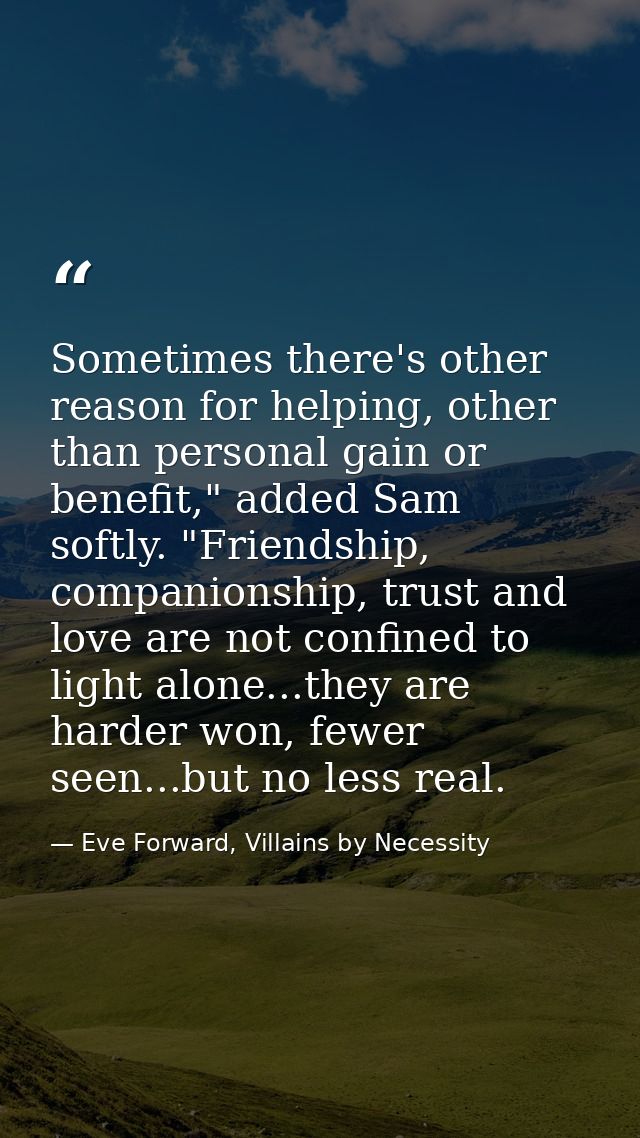 Sometimes there's other reason for helping, other than personal gain or benefit," added Sam softly. "Friendship, compani — Eve Forward, Villains by Necessity