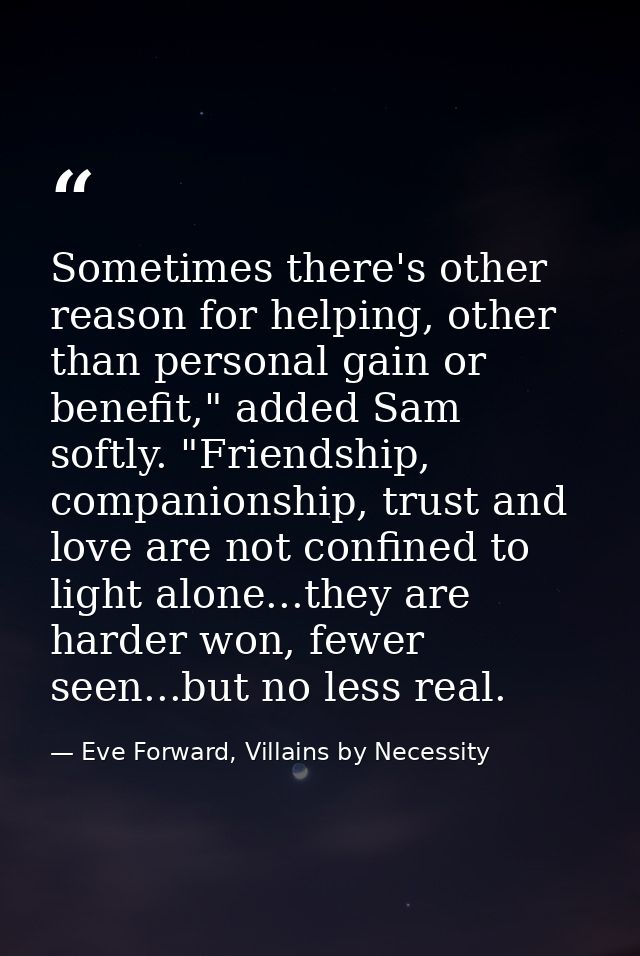 Sometimes there's other reason for helping, other than personal gain or benefit," added Sam softly. "Friendship, compani — Eve Forward, Villains by Necessity