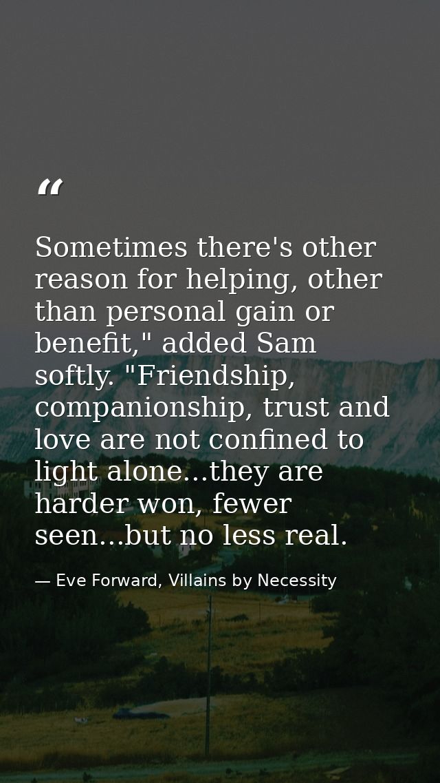 Sometimes there's other reason for helping, other than personal gain or benefit," added Sam softly. "Friendship, compani — Eve Forward, Villains by Necessity