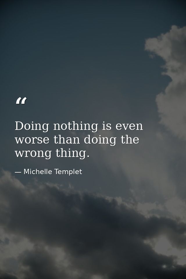 Doing nothing is even worse than doing the wrong thing. — Michelle Templet