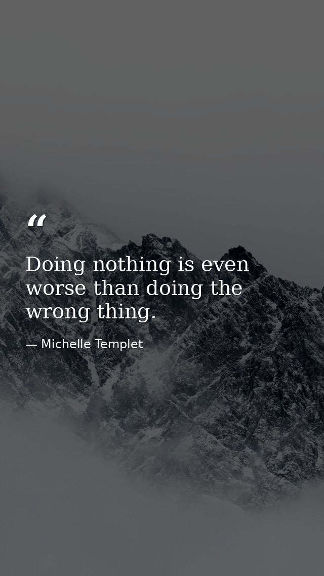 Doing nothing is even worse than doing the wrong thing. — Michelle Templet